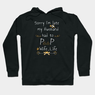 Sorry I'm late my husband had to poop #wife_life Hoodie